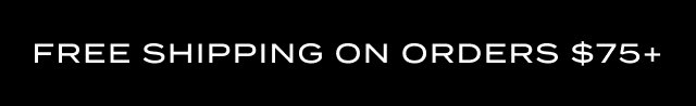 FREE SHIPPING ON ORDERS $75+