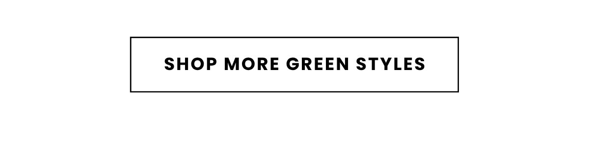 SHOP MORE GREEN STYLES