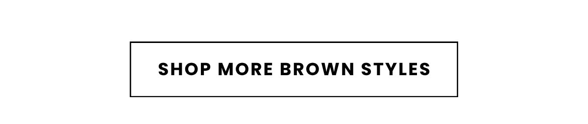 SHOP MORE BROWN STYLES