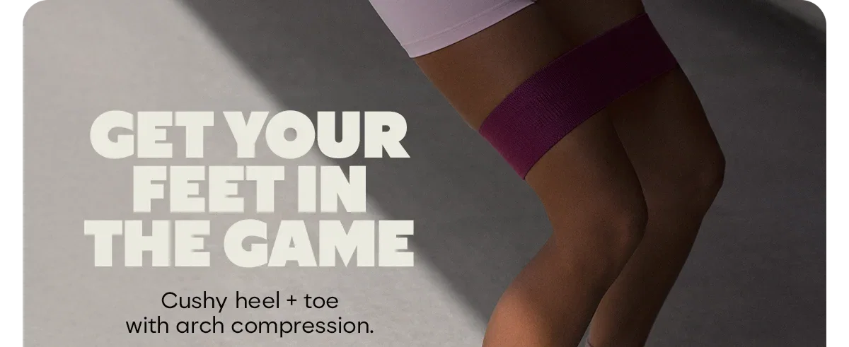 GET YOUR FEET IN THE GAME. Cushy heel + toe with arch compression.