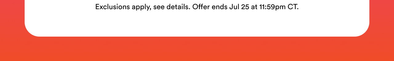 Offer ends July 25 at 11:59pm CT