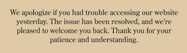 We apologize if you had trouble accessing our website yesterday. The issue has been resolved, and we're pleased to welcome you back. Thank you for your patience and understanding.