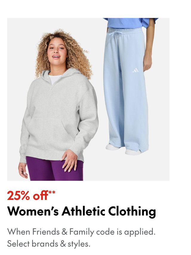 25% off* Women's Athletic Clothing
*When Friends & Family code is applied. Select brands & styles. 