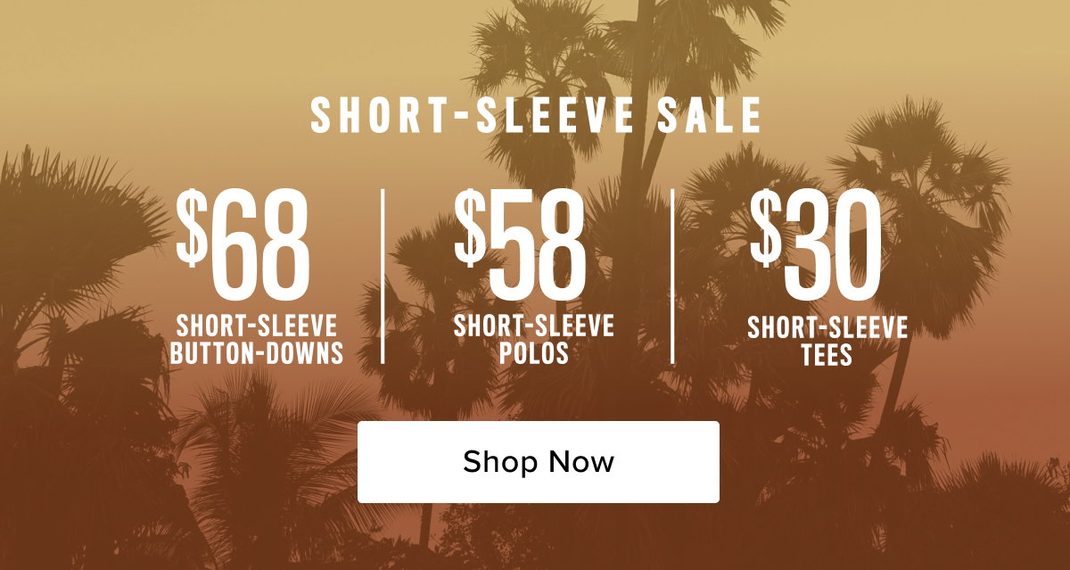 Short Sleeve Sale: $68 Short-Sleeve Button-Downs, $58 Short-Sleeve Polos, $30 Short-Sleeve Tees