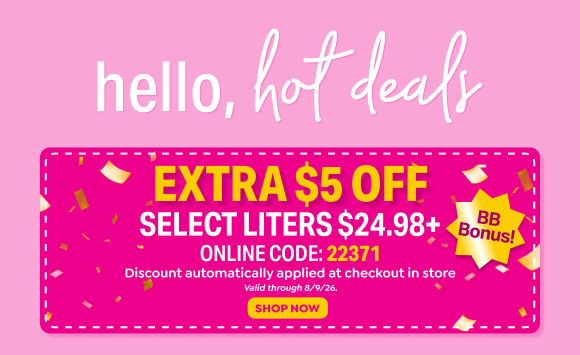 TAKE AN EXTRA $5 OFF SELECT LITERS $24.98+
