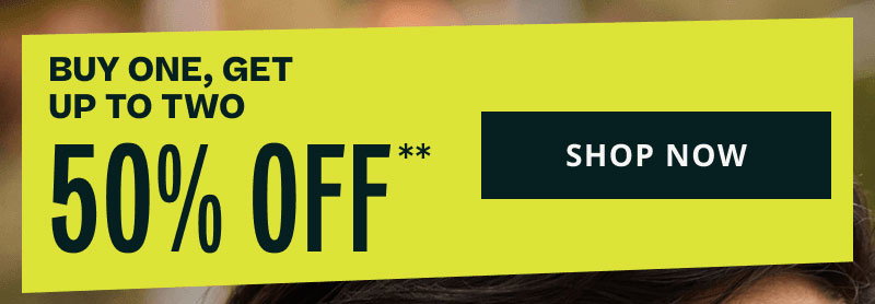 Buy One, Get Up To Two 50% OFF**. Click here to Shop Now