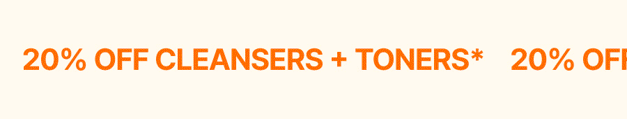 20% OFF CLEANSERS + TONERS