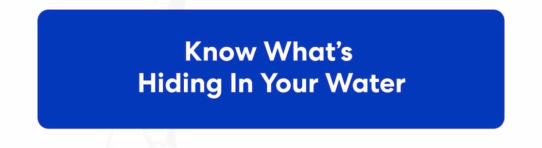 Know What's Hiding In Your Water