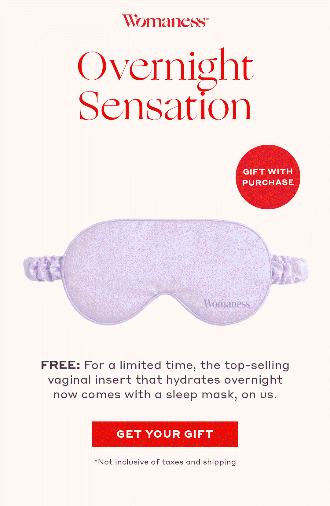 Overnight Sensation- FREE: For a limited time, the top-selling vaginal insert that hydrates overnight now comes with a sleep mask, on us. [GET YOUR GIFT]