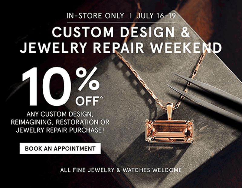 Custom design and jewelry repair weekend. 10% Off all fine jewelry and watches. Click book an appointment.
