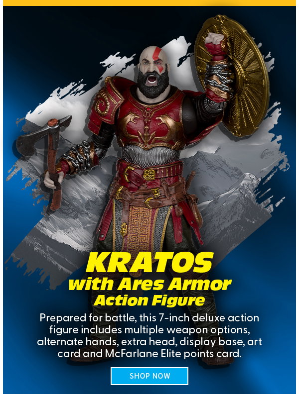  Kratos with Ares Armor Action Figure Prepared for battle, this 7-inch deluxe action figure includes multiple weapon options, alternate hands, extra head, display base, art card and McFarlane Elite points card.  SHOP  NOW 
