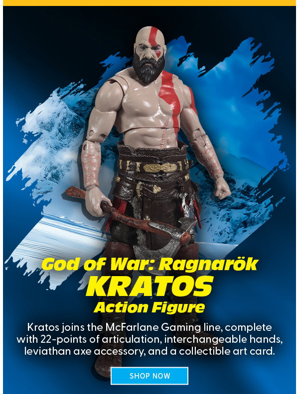 God of War Ragnarök Kratos Action Figure Kratos joins the McFarlane Gaming line, complete with 22-points of articulation, interchangeable hands, leviathan axe accessory, and a collectible art card.    CTA: SHOP NOW SHOP NOW 