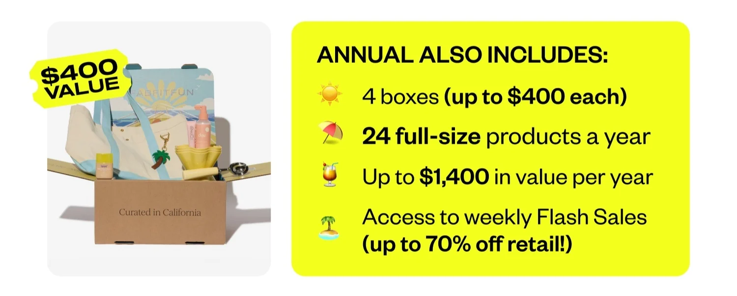 ANNUAL ALSO INCLUDES: | 4 boxes a year (up to $1,400 value) | 24 full-size products a year | Up to $1,400 in value per year | Access to weekly Flash Sales (up to 70% off retail!)