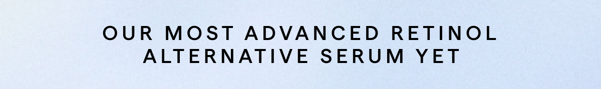 Our most advanced retinol alternative serum