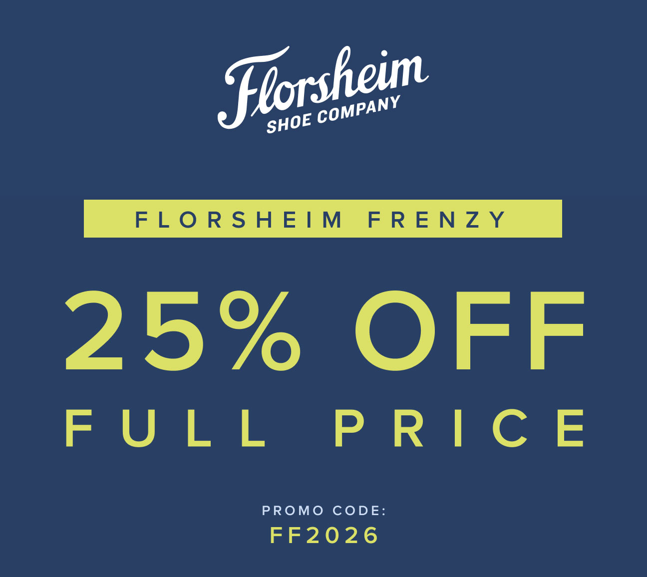 Florsheim Frenzy! Take 25% off full price with promo code FF2026. Display images to learn more.