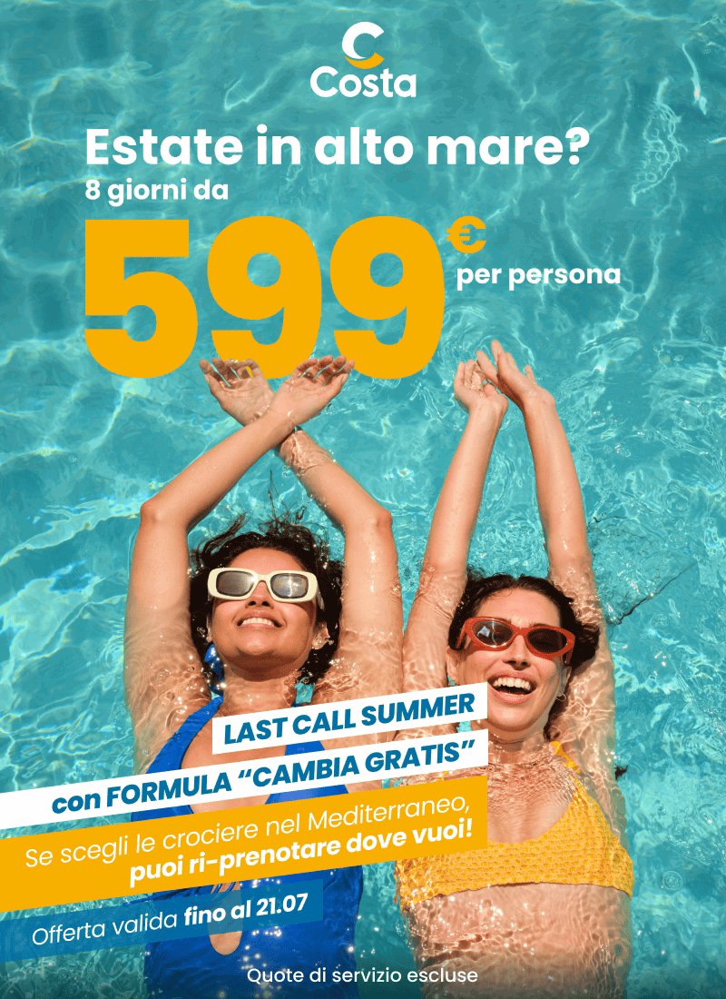 Estate in alto mare? 8 giorni da 599€ per persona  LAST CALL SUMMER con FORMULA “CAMBIA GRATIS”  Se scegli le crociere nel Mediterraneo, puoi ri-prenotare dove vuoi!  Offerta valida fino al 21.07  Quote di servizio escluse