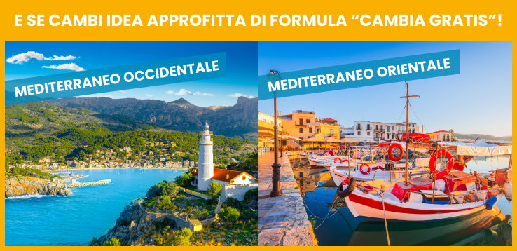E se cambi idea approfitta di Formula “Cambia Gratis”!  Mediterraneo Occidentale Mediterraneo Orientale