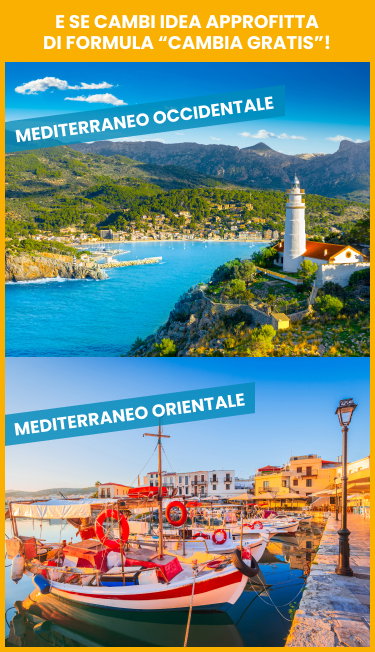 E se cambi idea approfitta di Formula “Cambia Gratis”!  Mediterraneo Occidentale Mediterraneo Orientale
