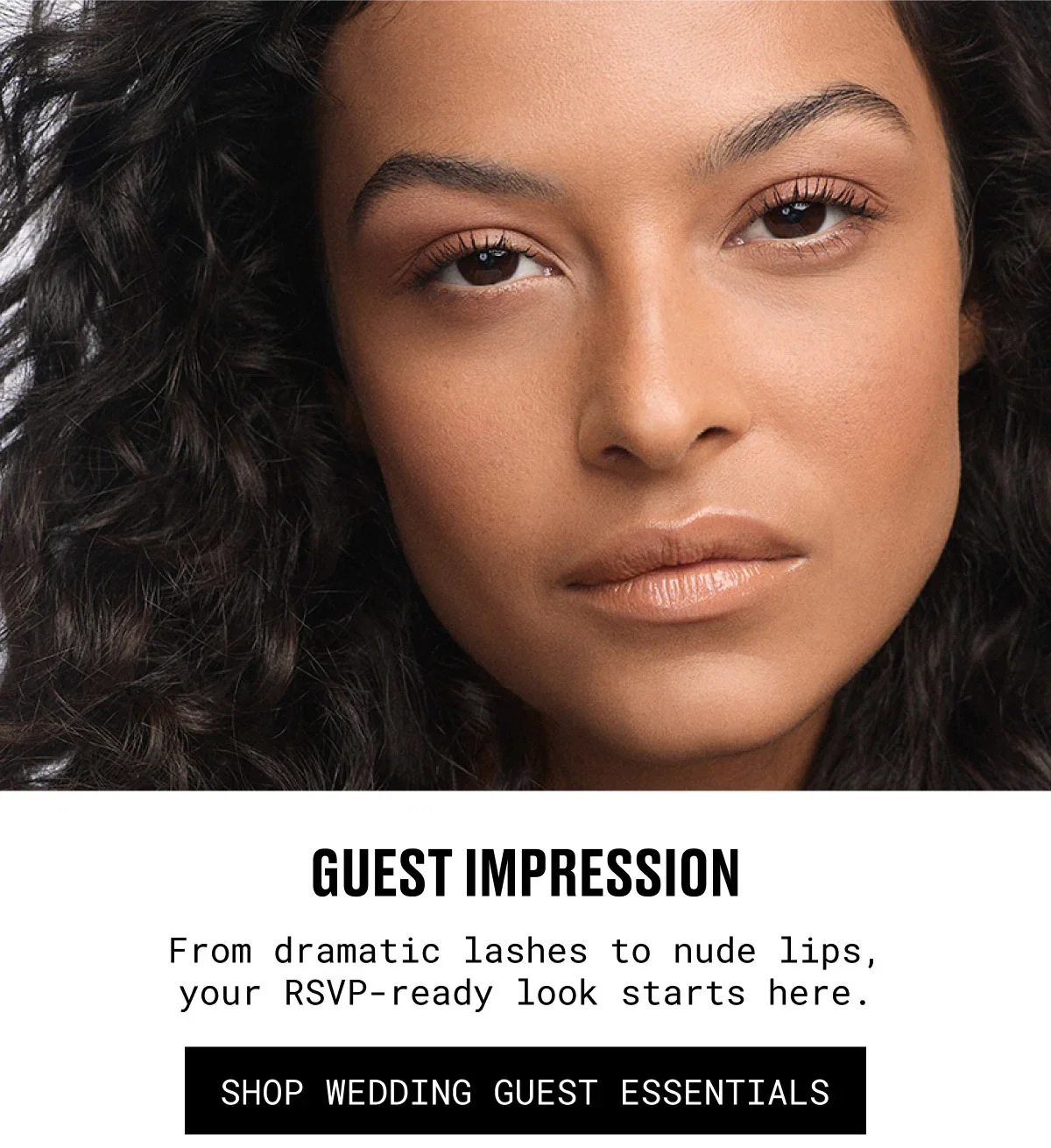 GUEST IMPRESSION | From dramatic lashes to nude lips, your RSVP-ready look starts here. | SHOP WEDDING GUEST ESSENTIALS