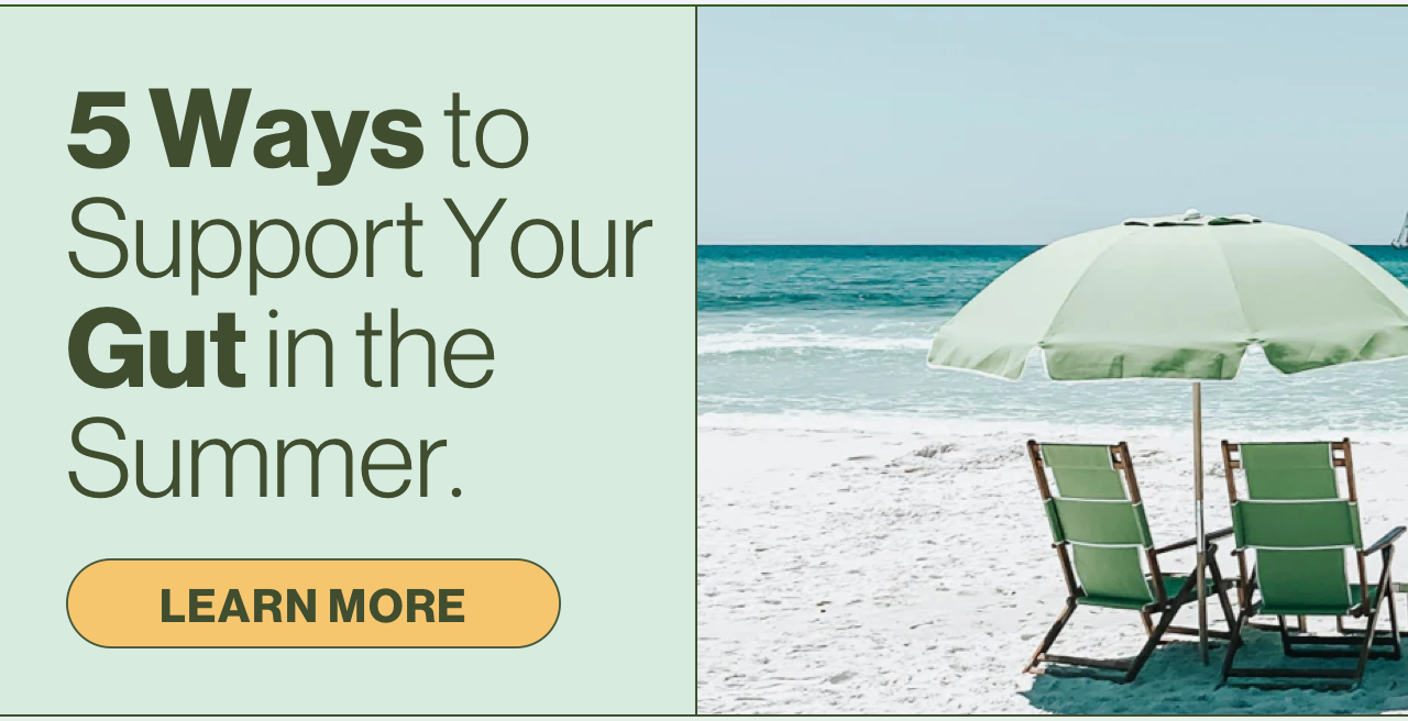 5 Ways to Support Your Gut in the Summer. Learn more.