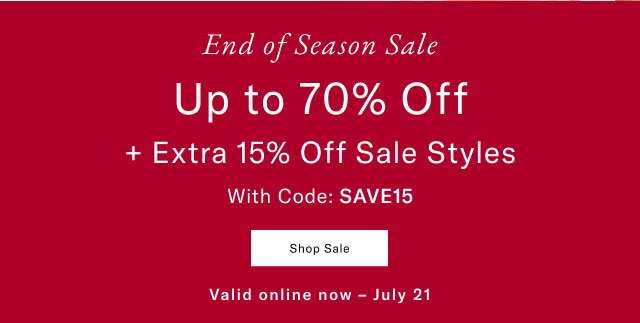 End of Season Sale UP TO 70% OFF + extra 15% off sale styles with code: SAVE15                                            Shop Sale Valid online now - July 21