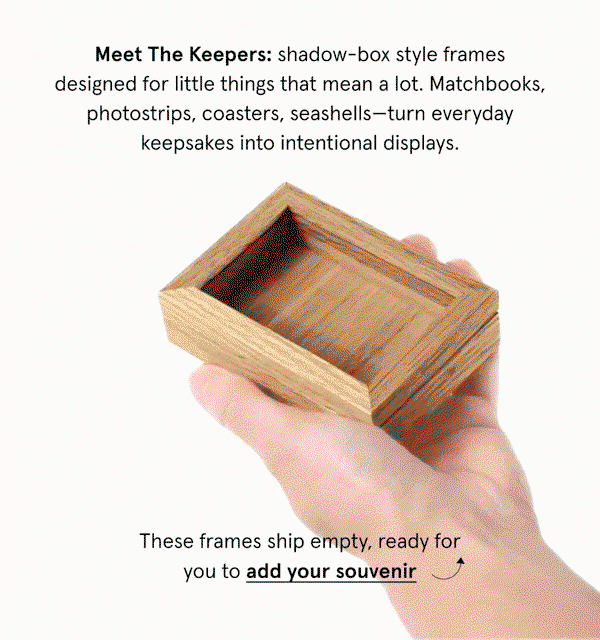 Meet The Keepers: shadow-box style frames designed for little things that mean a lot. Matchbooks, photostrips, coasters, seashells—turn everyday keepsakes into intentional displays.