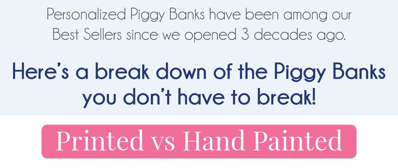 Here's the break down on our personalized piggy banks