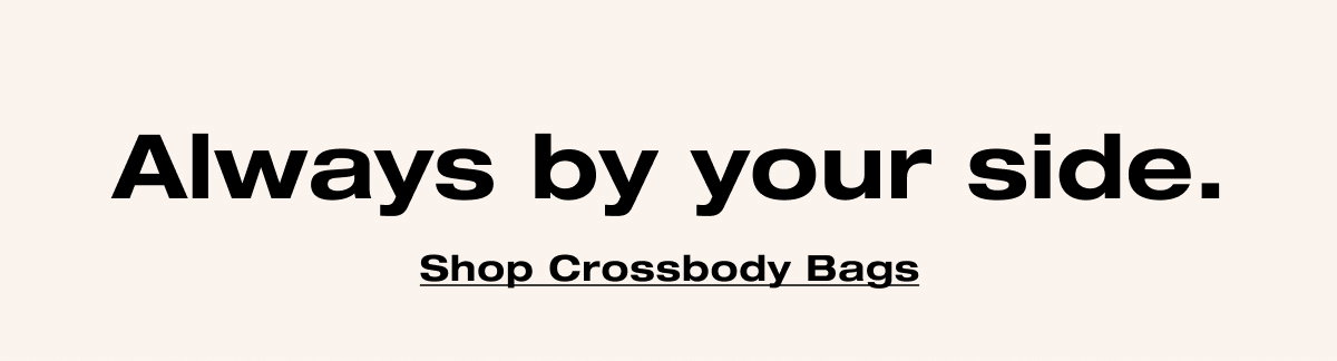 Always by your side. Shop crossbody bags