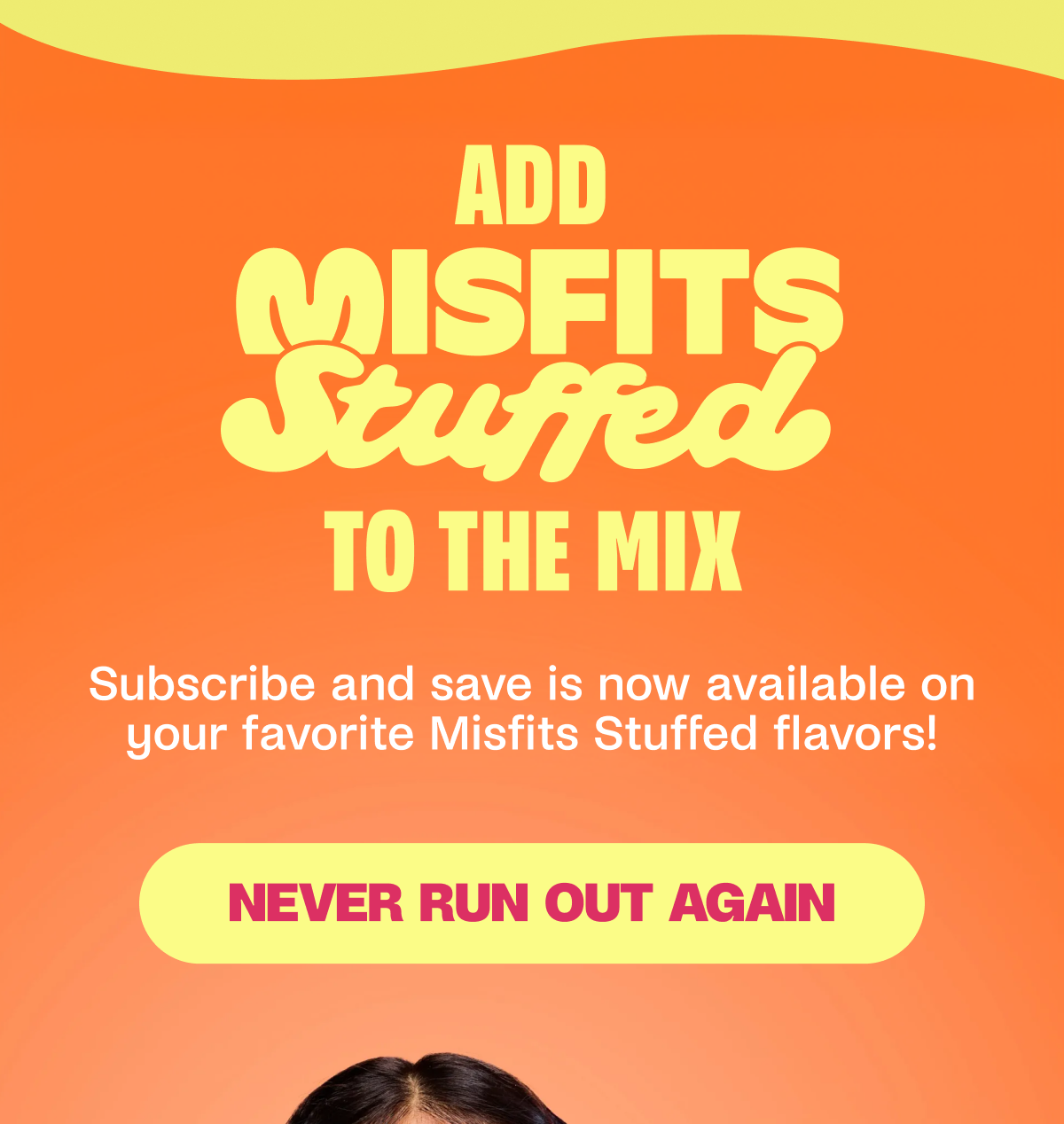Add to the Mix  Subscribe and save is now available on your favorite Misfits Stuffed flavors! Never Run Out Again