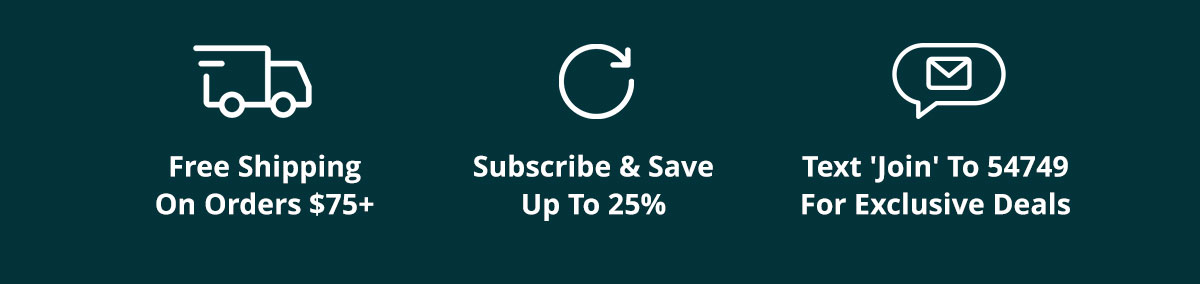Free Shipping On Orders $75+ | Subscribe & Save Up To 25% | Text 'Join' To 54749 For Exclusive Deals