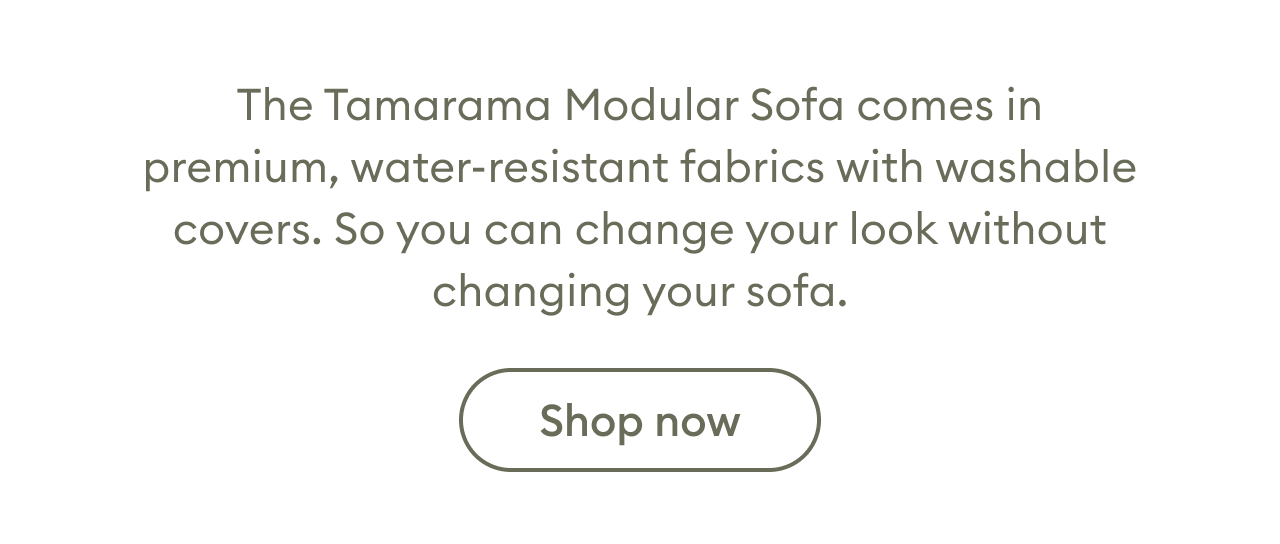 Tamarama Modular Sofa with premium water-resistant fabrics and washable covers. Easily refresh your look by changing the covers without replacing your sofa.
