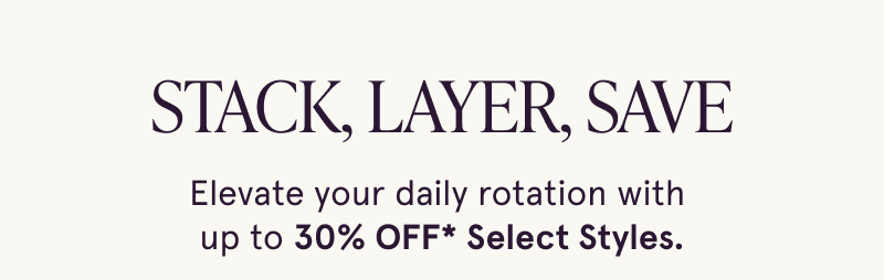 Stack, layer, save. Up to 30% OFF Select Styles.