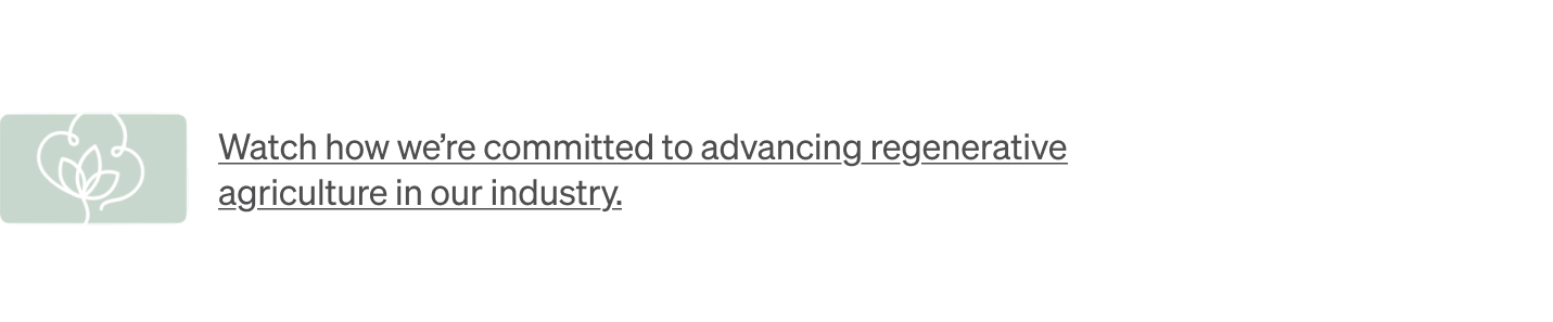 Watch how we're committed to advancing regenerative agriculture in our industry.