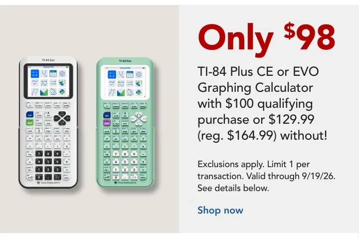 SPEND $100 AND GET A TEXAS INSTRUMENTS TI-84 CE PLUS OR EVO GRAPHING CALCULATOR FOR $98