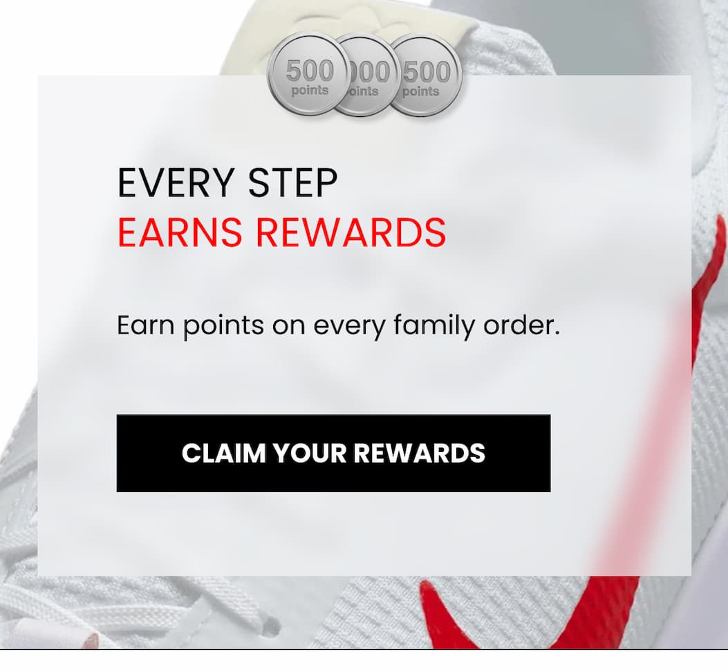 EVERY STEP EARNS REWARDS Earn points on every family order. CLAIM YOUR REWARDS