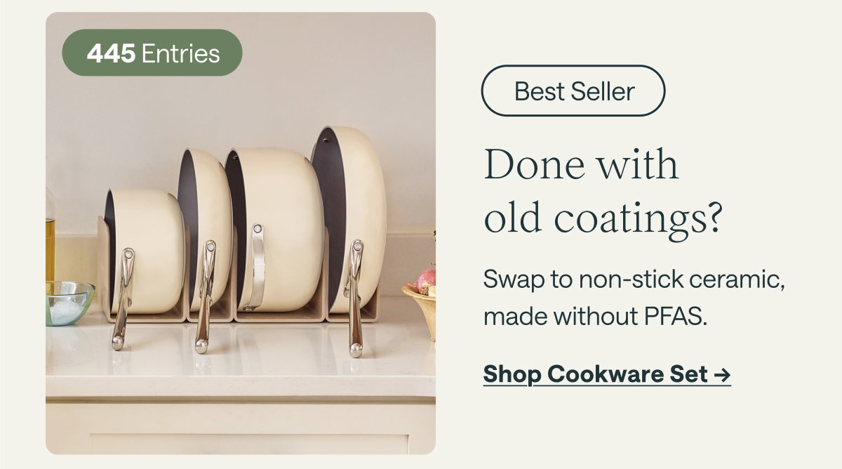 445 Entries  Done with old coatings?  Swap to non-stick ceramic, made without PFAS.  [[Shop Cookware Set →]]