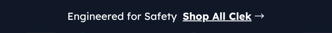 Engineered for Safety  Shop All Clek →