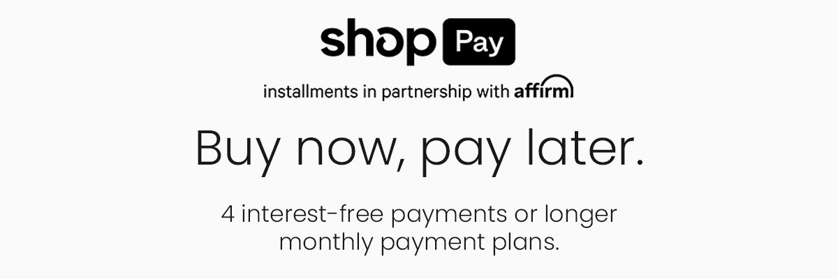 Shop Pay. Installments in partnership with affirm. Buy now, pay later. 4 interest-free payments or longer monthly payment plans.
