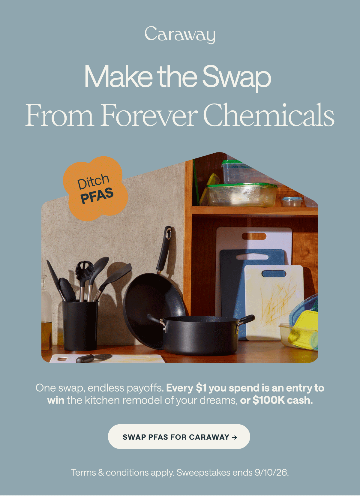 Make the Swap From Forever Chemicals  Ditch PFAS  One swap, endless payoffs. Every $1 you spend is an entry to win the kitchen remodel of your dreams, or $100K cash.  [[SWAP PFAS FOR CARAWAY →]]  Terms & conditions apply. Sweepstakes ends 9/10/26.