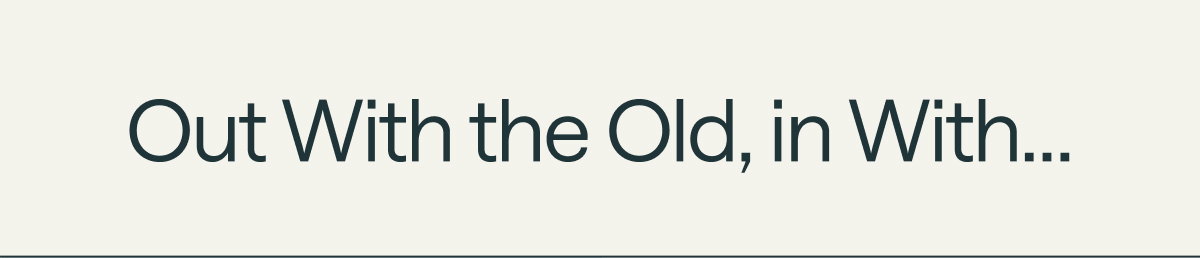 Out With the Old, in With...