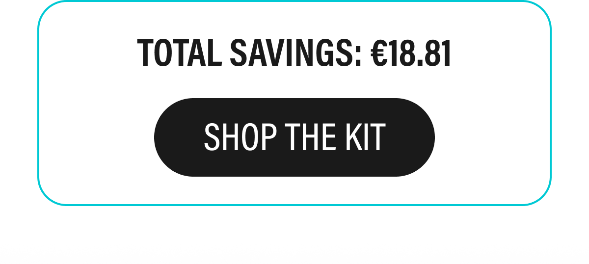 Total Savings: €18.81 | SHOP THE KIT