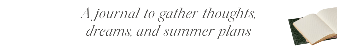 A journal to gather thoughts, dreams, and summer plans