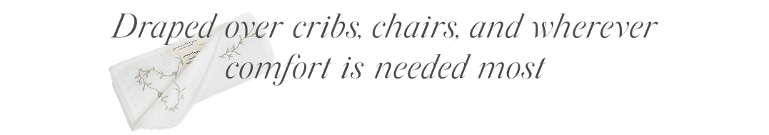 draped over cribs, chairs, and wherever comfort is needed most