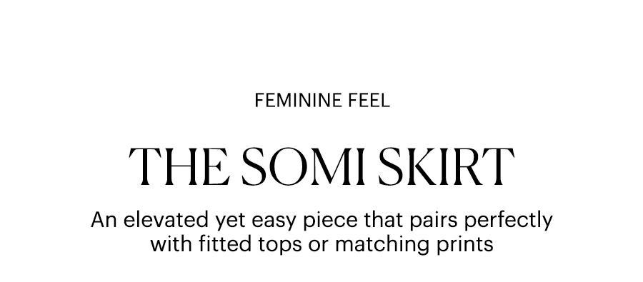 Feminine Feel: The Somi Skirt - An elevated yet easy piece that pairs perfectly with fitted tops or matching prints.