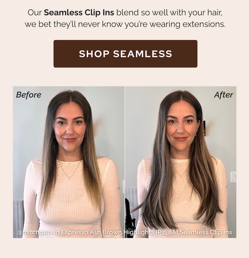 Your hair, but better - Our Seamless Clip Ins blend so well with your hair, we bet they'll never know you're wearing extensions. 