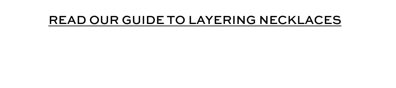 Read our Guide to Layering Necklaces