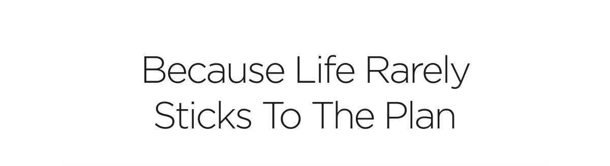 Because Life Rarely Sticks To The Plan