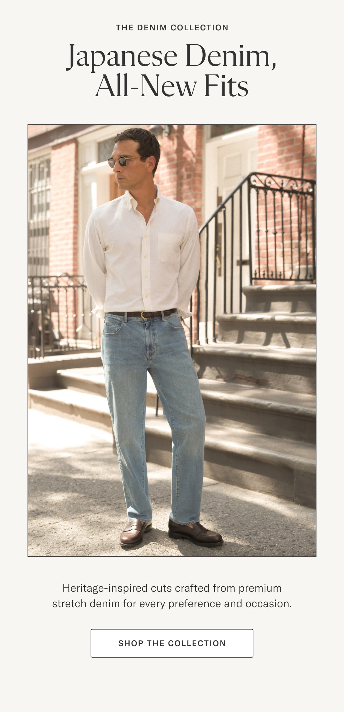 The Denim Collection: Japanese Denim, All-New Fits | Heritage-inspired cuts crafted from premium stretch denim for every preference and occasion. Shop the Collection >