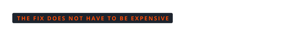 The fix does not have to be expensive