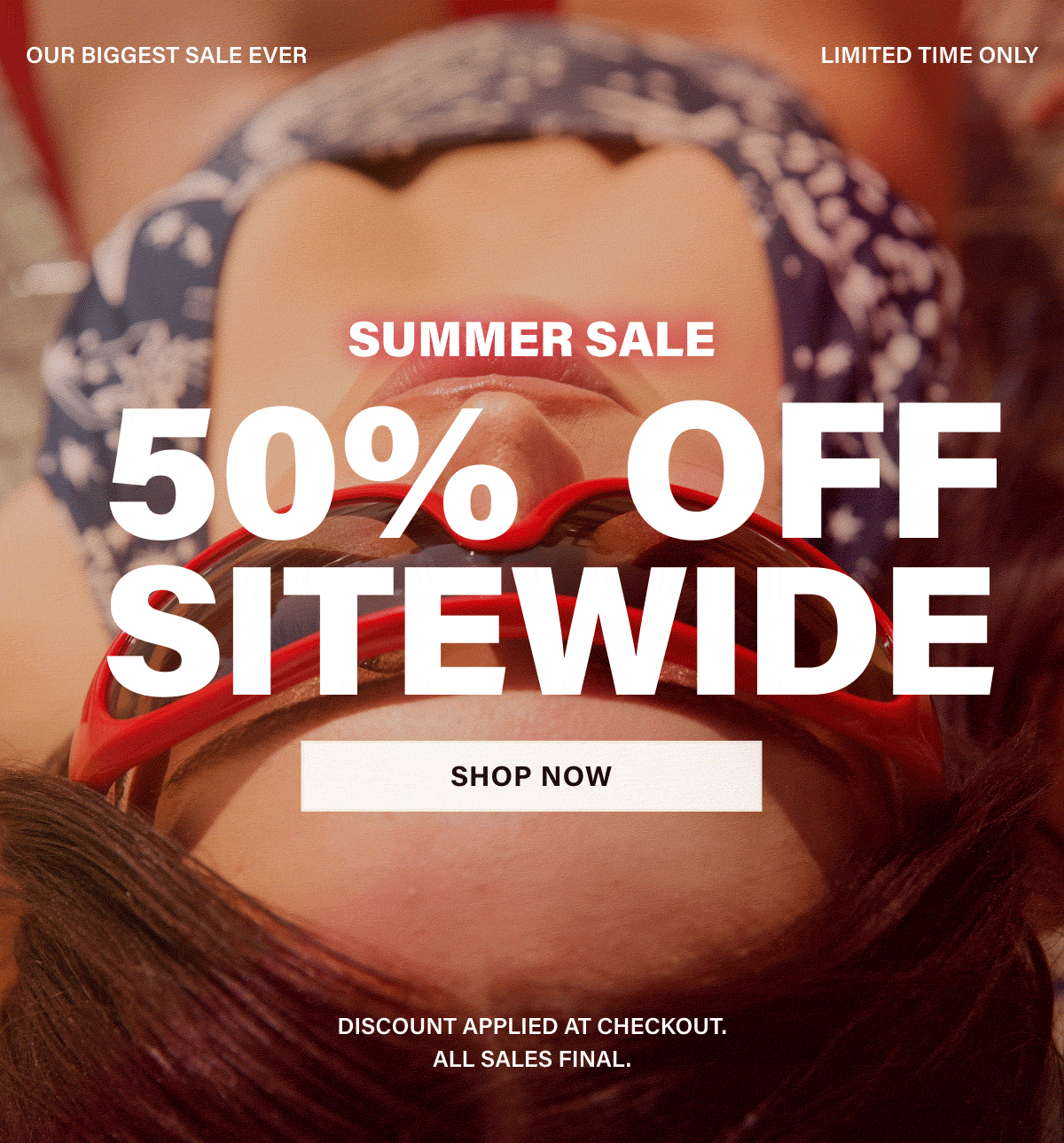 SUMMER SALE 50% OFF SITEWIDE. SHOP NOW. DISCOUNT APPLIED AT CHECKOUT. ALL SALES FINAL.